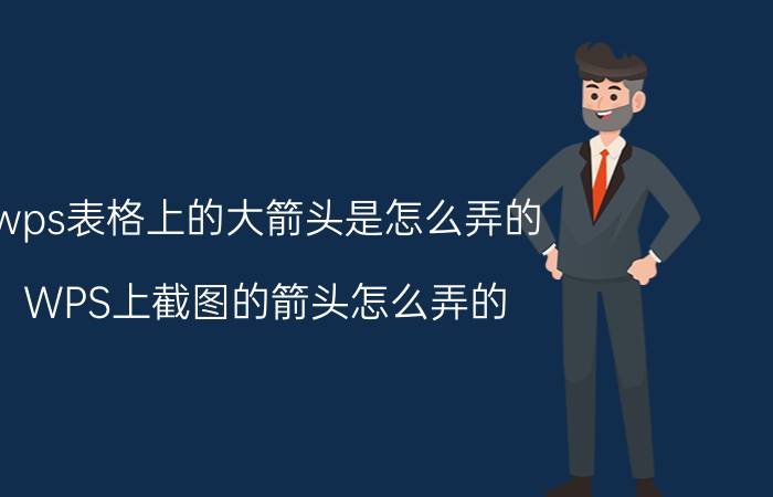 wps表格上的大箭头是怎么弄的 WPS上截图的箭头怎么弄的？